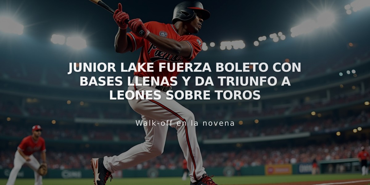 Junior Lake fuerza boleto con bases llenas y da triunfo a Leones sobre Toros