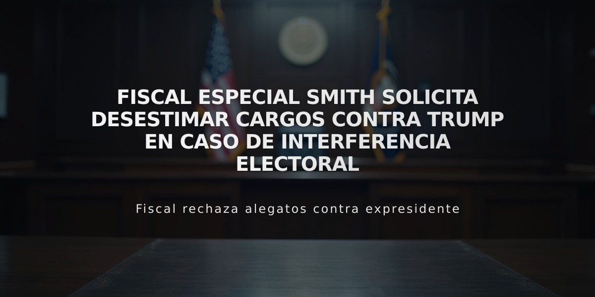 Fiscal especial Smith solicita desestimar cargos contra Trump en caso de interferencia electoral