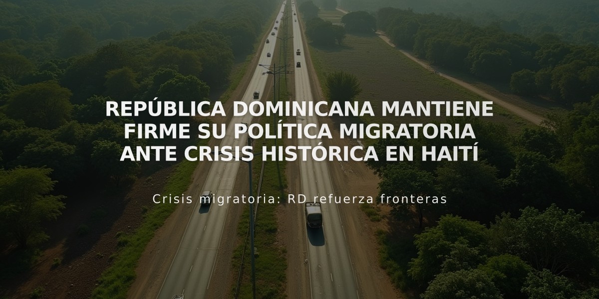 República Dominicana mantiene firme su política migratoria ante crisis histórica en Haití