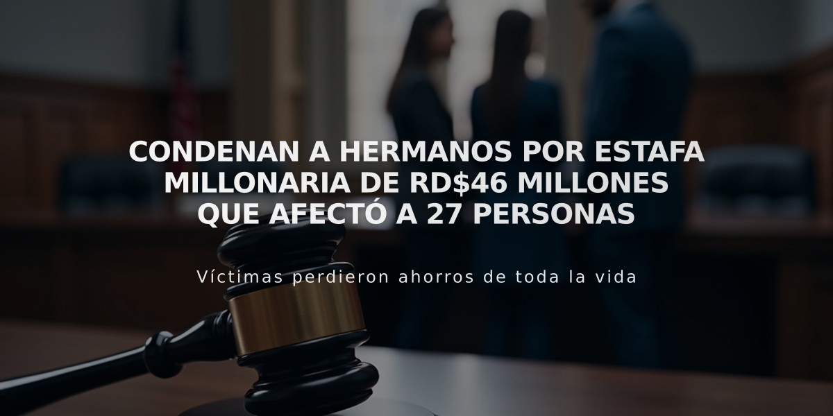 Condenan a hermanos por estafa millonaria de RD$46 millones que afectó a 27 personas