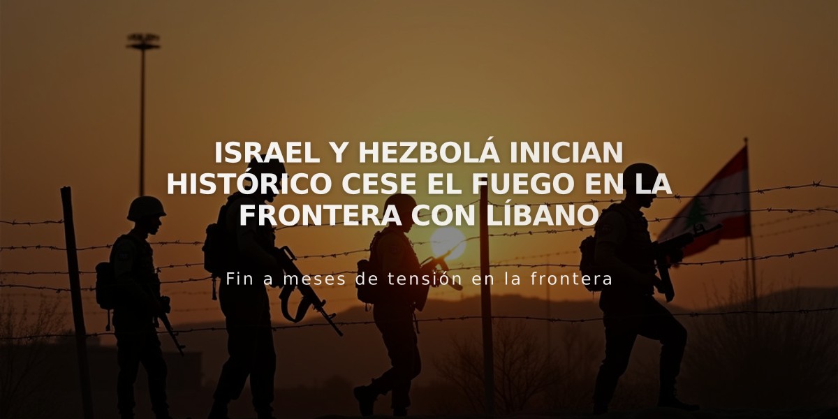 Israel y Hezbolá inician histórico cese el fuego en la frontera con Líbano