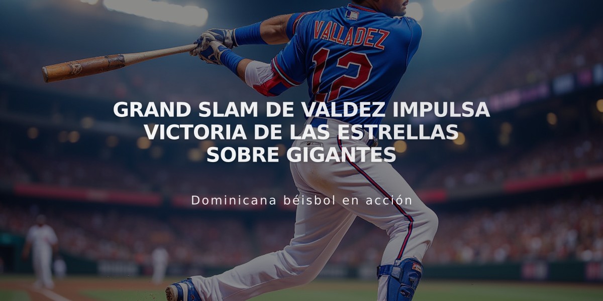 Grand slam de Valdez impulsa victoria de las Estrellas sobre Gigantes