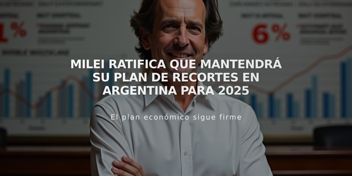 Milei ratifica que mantendrá su plan de recortes en Argentina para 2025