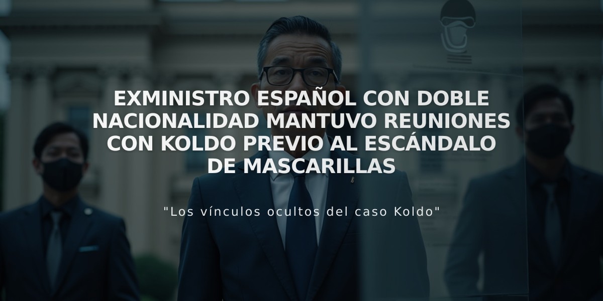 Exministro español con doble nacionalidad mantuvo reuniones con Koldo previo al escándalo de mascarillas