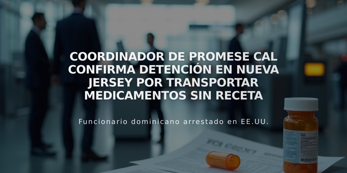 Coordinador de Promese Cal confirma detención en Nueva Jersey por transportar medicamentos sin receta