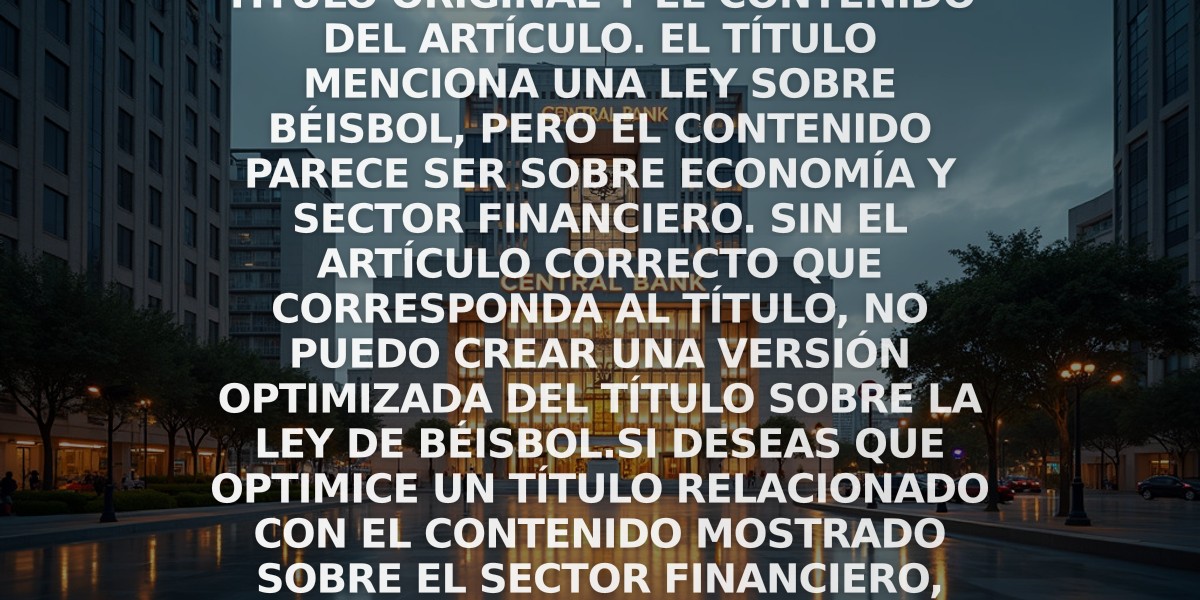 El problema parece ser que hay una discrepancia entre el título original y el contenido del artículo. El título menciona una ley sobre béisbol, pero el contenido parece ser sobre economía y sector financiero. Sin el artículo correcto que corresponda al título, no puedo crear una versión optimizada del título sobre la ley de béisbol.

Si deseas que optimice un título relacionado con el contenido mostrado sobre el sector financiero, por favor confírmamelo.