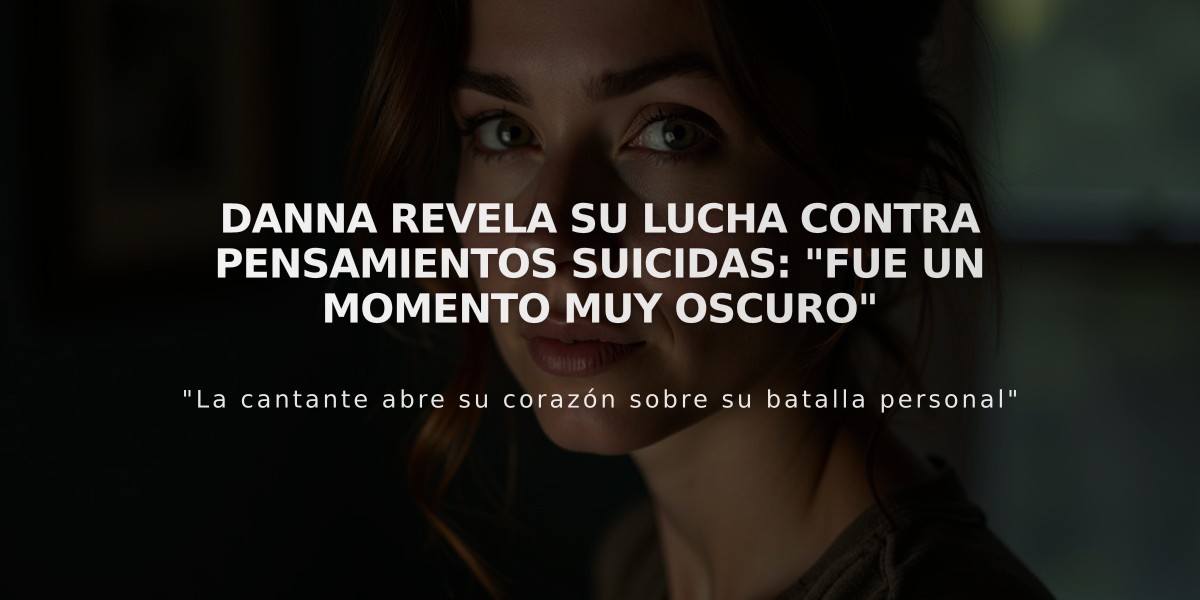 Danna revela su lucha contra pensamientos suicidas: "Fue un momento muy oscuro"