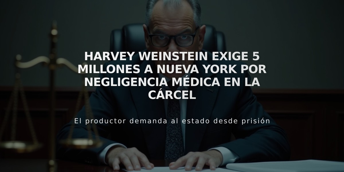 Harvey Weinstein exige 5 millones a Nueva York por negligencia médica en la cárcel