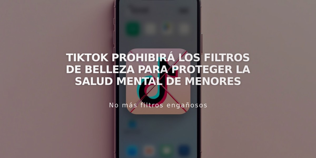 TikTok prohibirá los filtros de belleza para proteger la salud mental de menores