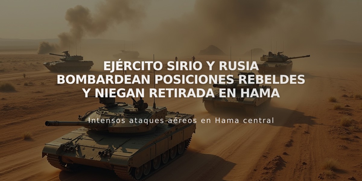 Ejército sirio y Rusia bombardean posiciones rebeldes y niegan retirada en Hama