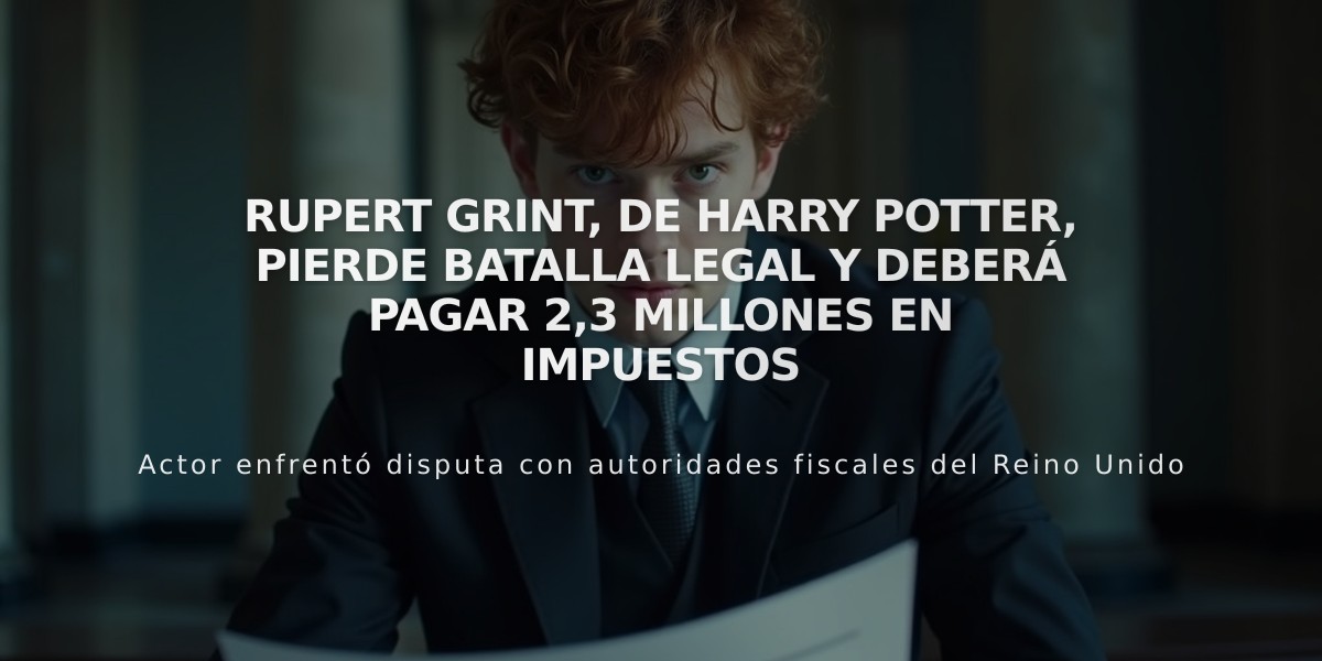 Rupert Grint, de Harry Potter, pierde batalla legal y deberá pagar 2,3 millones en impuestos