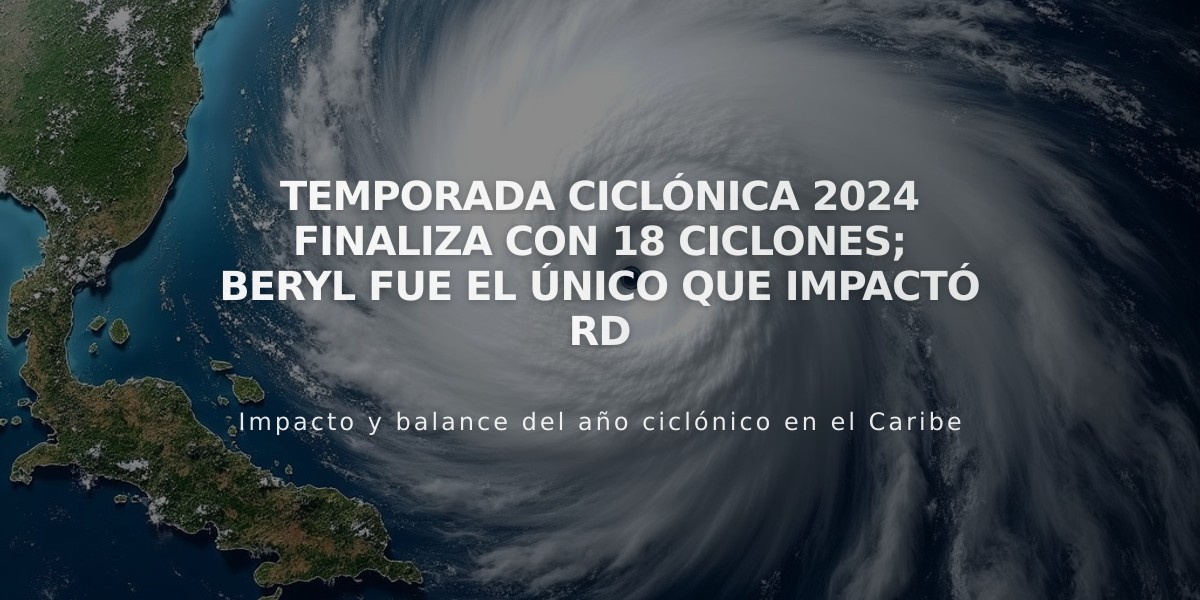 Temporada ciclónica 2024 finaliza con 18 ciclones; Beryl fue el único que impactó RD