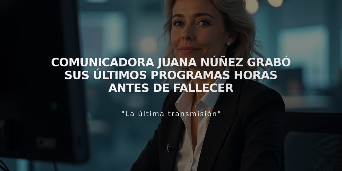 Comunicadora Juana Núñez grabó sus últimos programas horas antes de fallecer