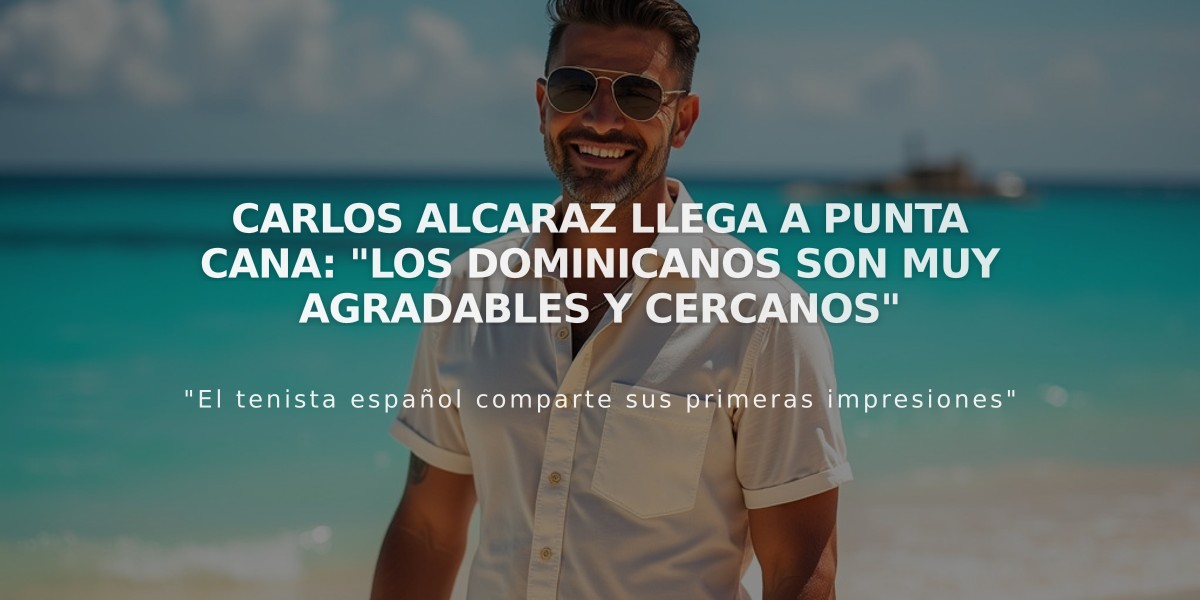 Carlos Alcaraz llega a Punta Cana: "Los dominicanos son muy agradables y cercanos"