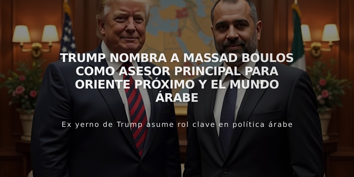 Trump nombra a Massad Boulos como asesor principal para Oriente Próximo y el mundo árabe