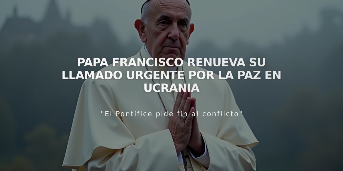 Papa Francisco renueva su llamado urgente por la paz en Ucrania