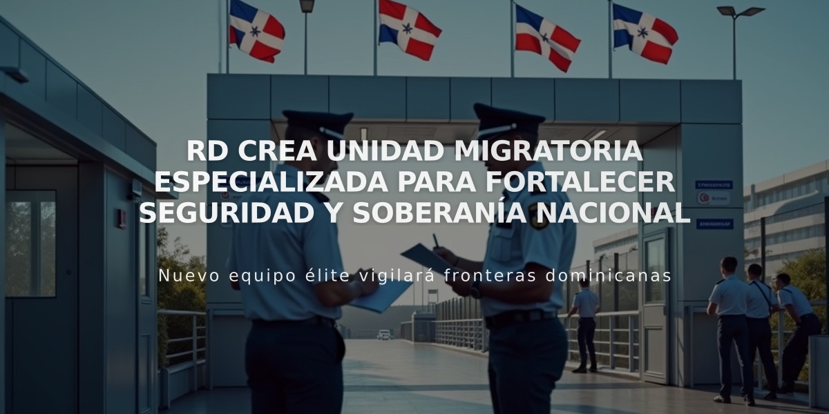 RD crea unidad migratoria especializada para fortalecer seguridad y soberanía nacional