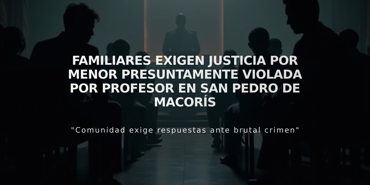 Familiares exigen justicia por menor presuntamente violada por profesor en San Pedro de Macorís