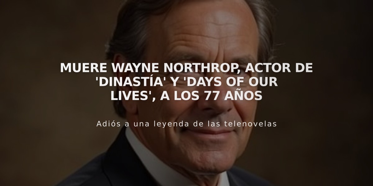 Muere Wayne Northrop, actor de 'Dinastía' y 'Days of Our Lives', a los 77 años