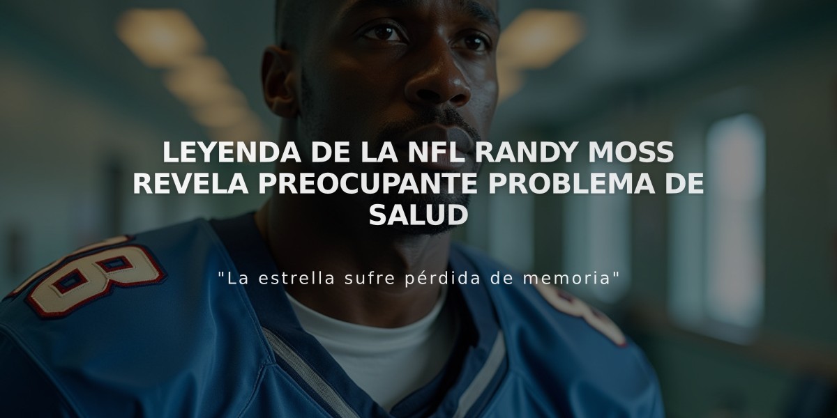 Leyenda de la NFL Randy Moss revela preocupante problema de salud