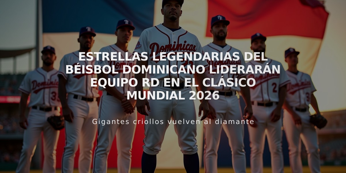 Estrellas legendarias del béisbol dominicano liderarán equipo RD en el Clásico Mundial 2026