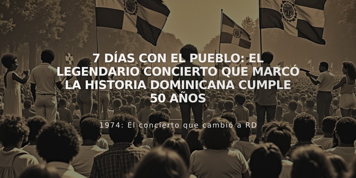 7 Días con el Pueblo: El legendario concierto que marcó la historia dominicana cumple 50 años