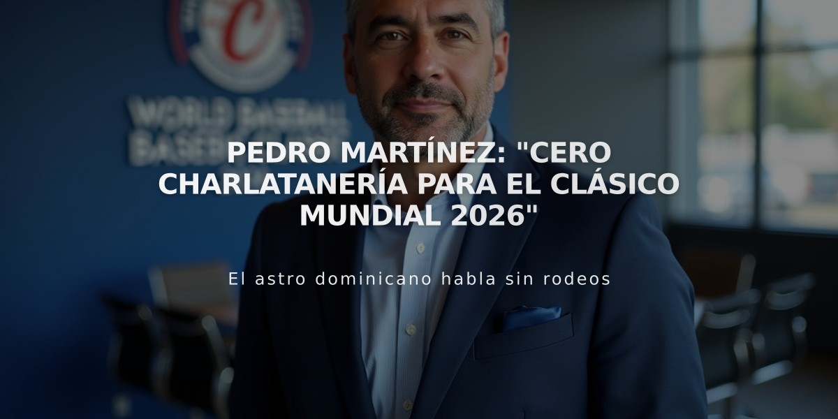 Pedro Martínez: "Cero Charlatanería para el Clásico Mundial 2026"