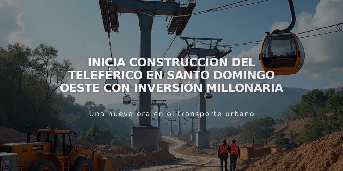 Inicia construcción del Teleférico en Santo Domingo Oeste con inversión millonaria