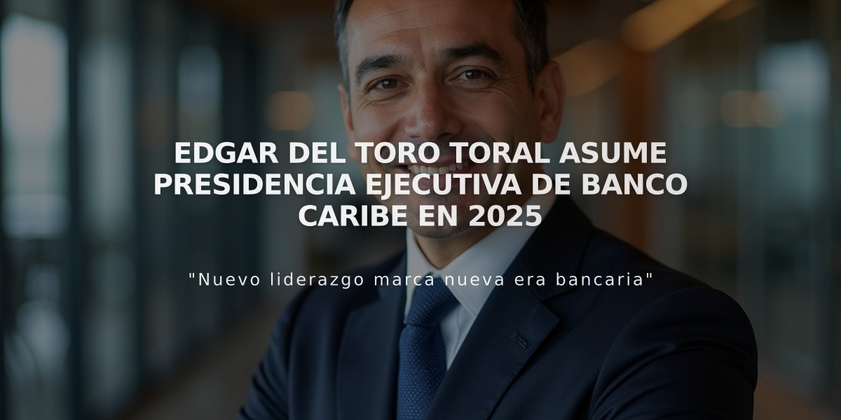 Edgar Del Toro Toral asume presidencia ejecutiva de Banco Caribe en 2025