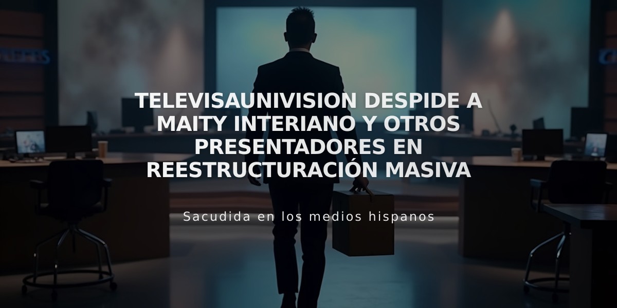 TelevisaUnivision despide a Maity Interiano y otros presentadores en reestructuración masiva