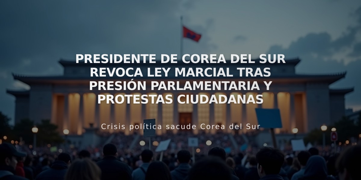 Presidente de Corea del Sur revoca ley marcial tras presión parlamentaria y protestas ciudadanas