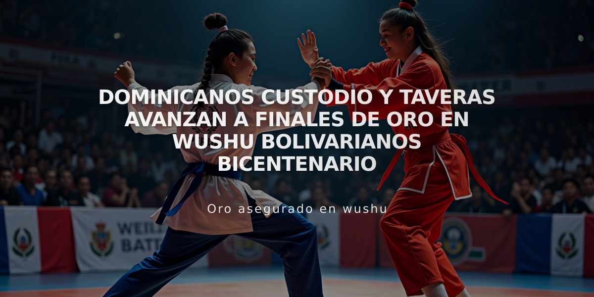 Dominicanos Custodio y Taveras avanzan a finales de oro en wushu Bolivarianos Bicentenario