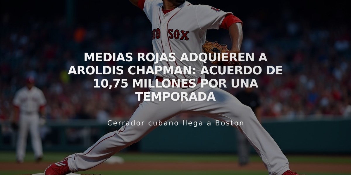 Medias Rojas adquieren a Aroldis Chapman: acuerdo de 10,75 millones por una temporada