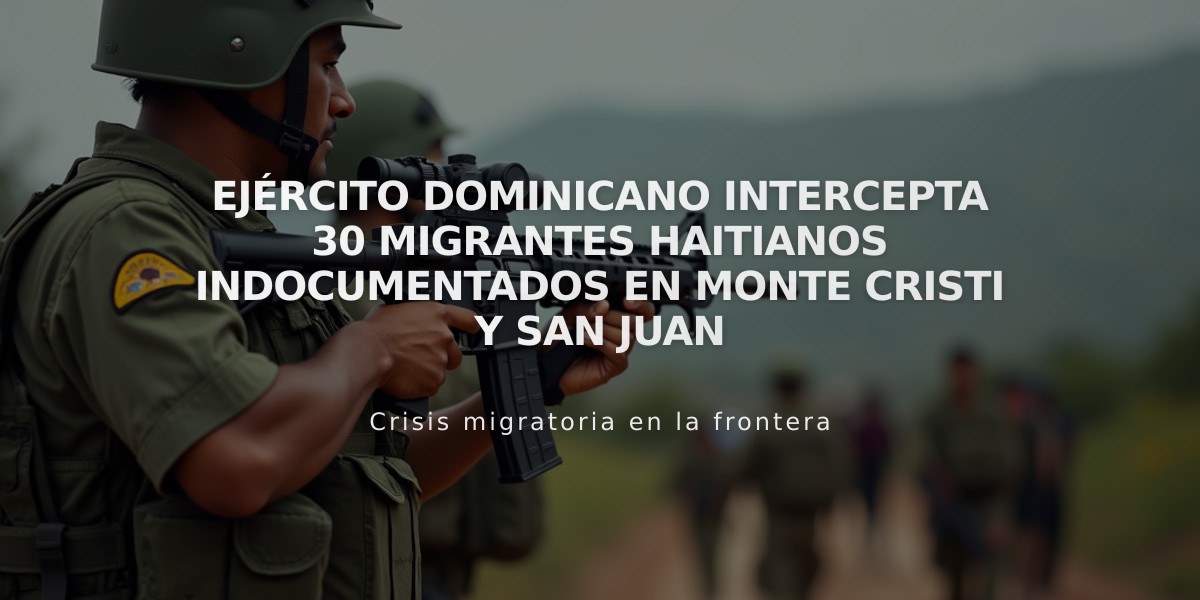 Ejército dominicano intercepta 30 migrantes haitianos indocumentados en Monte Cristi y San Juan