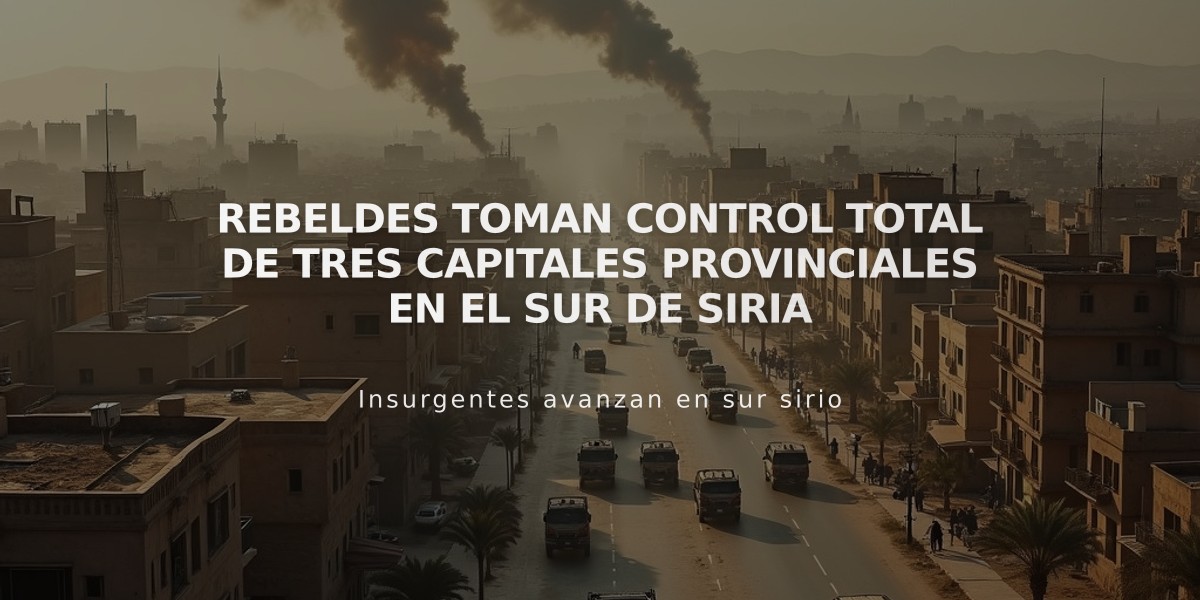 Rebeldes toman control total de tres capitales provinciales en el sur de Siria