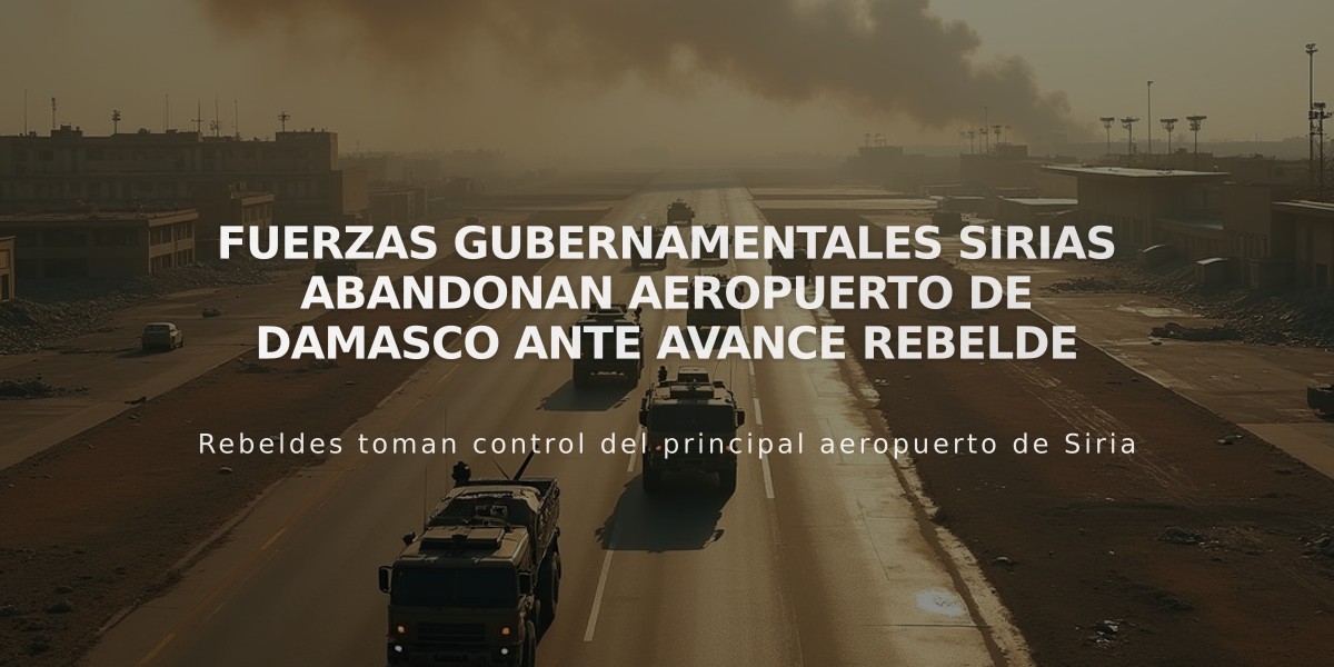 Fuerzas gubernamentales sirias abandonan aeropuerto de Damasco ante avance rebelde