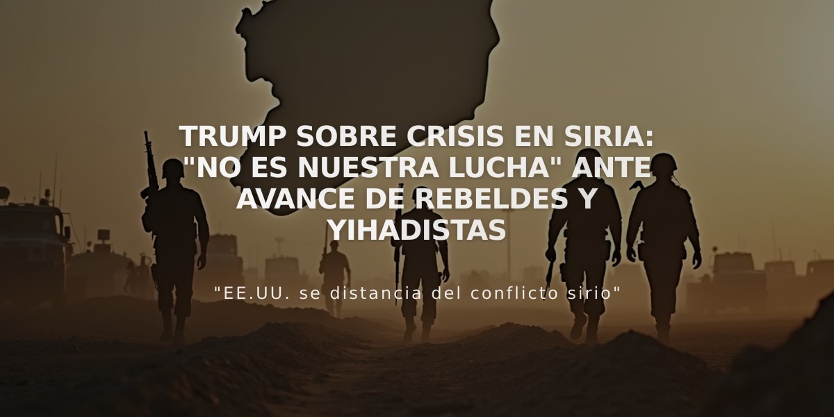 Trump sobre crisis en Siria: "No es nuestra lucha" ante avance de rebeldes y yihadistas