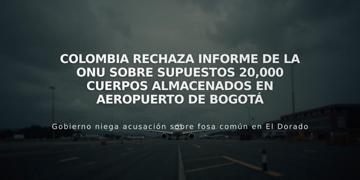 Colombia rechaza informe de la ONU sobre supuestos 20,000 cuerpos almacenados en aeropuerto de Bogotá