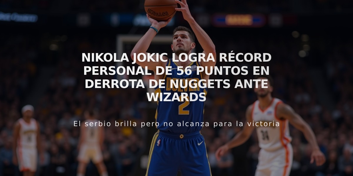 Nikola Jokic logra récord personal de 56 puntos en derrota de Nuggets ante Wizards