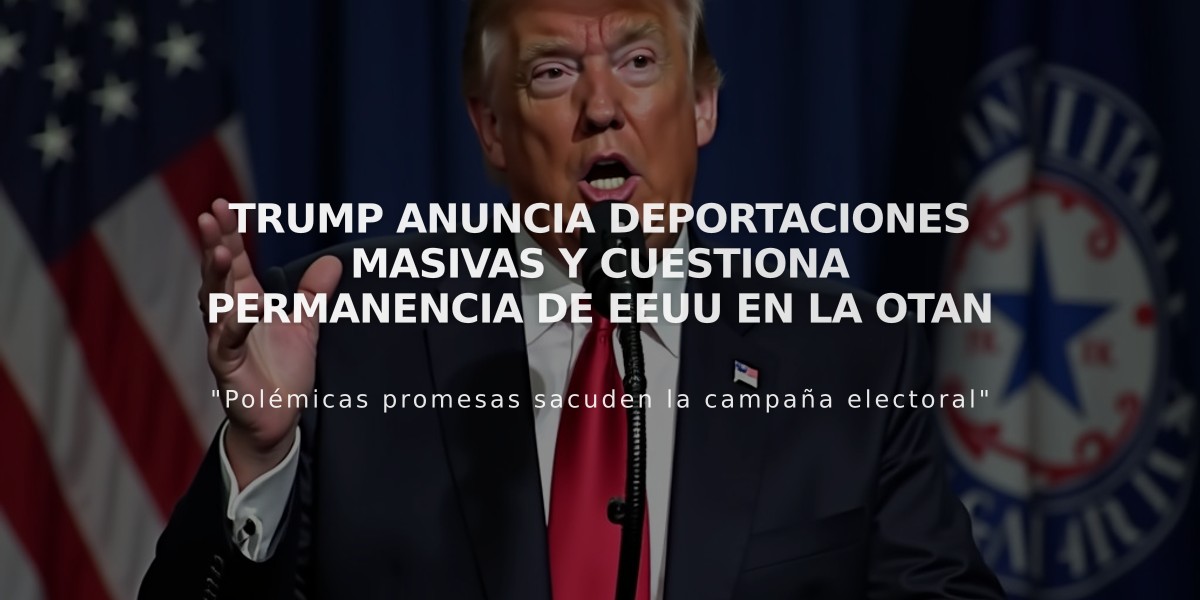 Trump anuncia deportaciones masivas y cuestiona permanencia de EEUU en la OTAN