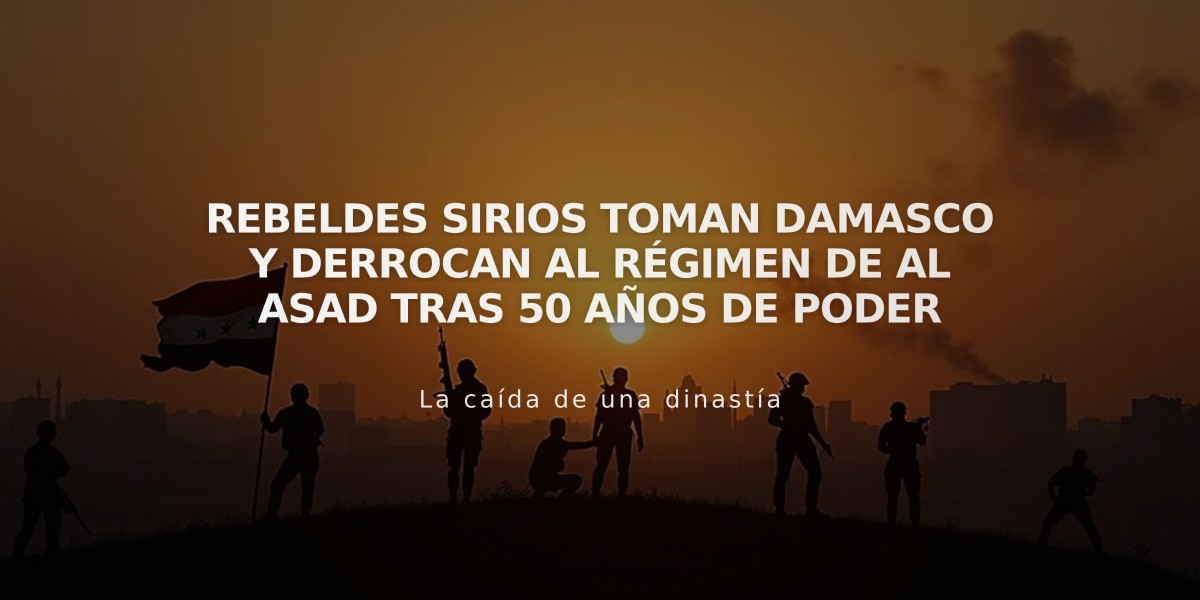 Rebeldes sirios toman Damasco y derrocan al régimen de Al Asad tras 50 años de poder