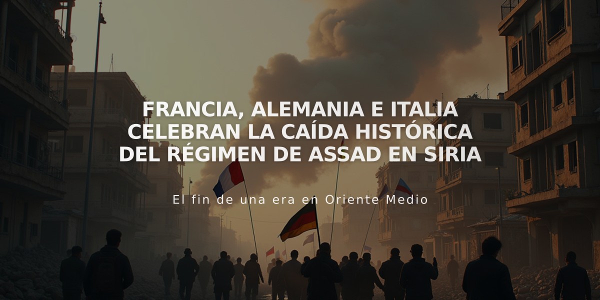 Francia, Alemania e Italia celebran la caída histórica del régimen de Assad en Siria