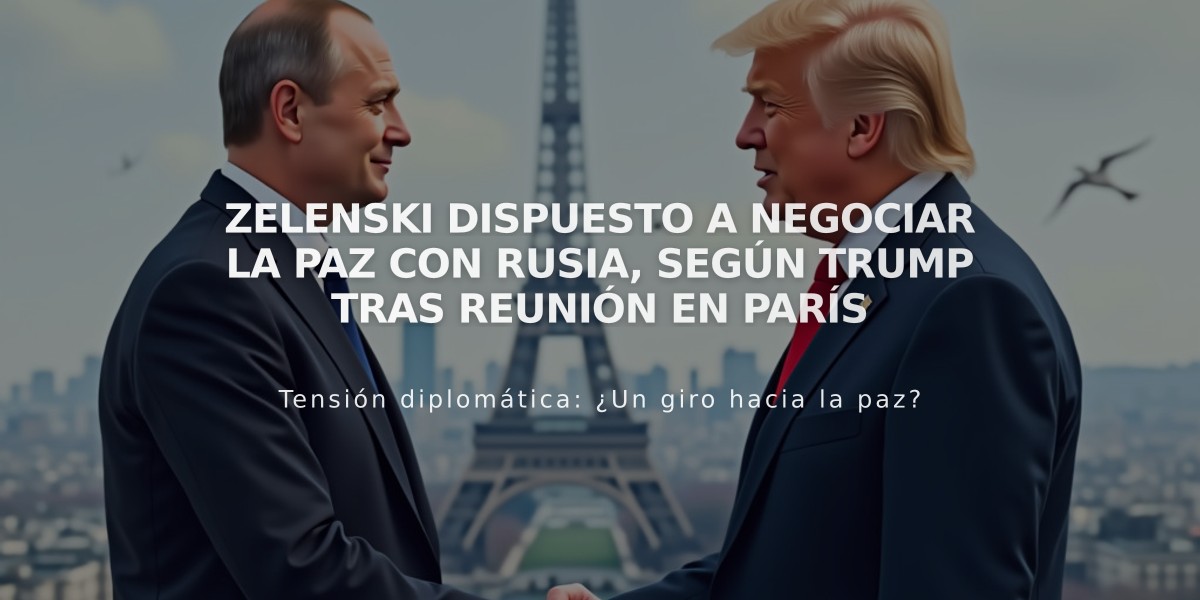 Zelenski dispuesto a negociar la paz con Rusia, según Trump tras reunión en París