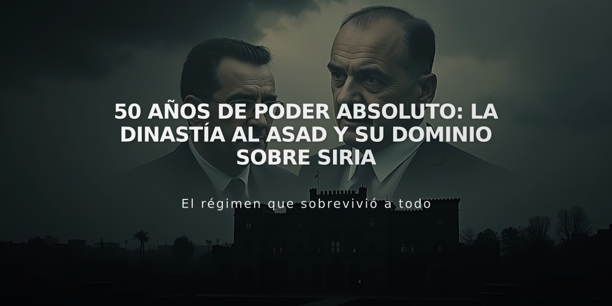 50 años de poder absoluto: La dinastía Al Asad y su dominio sobre Siria