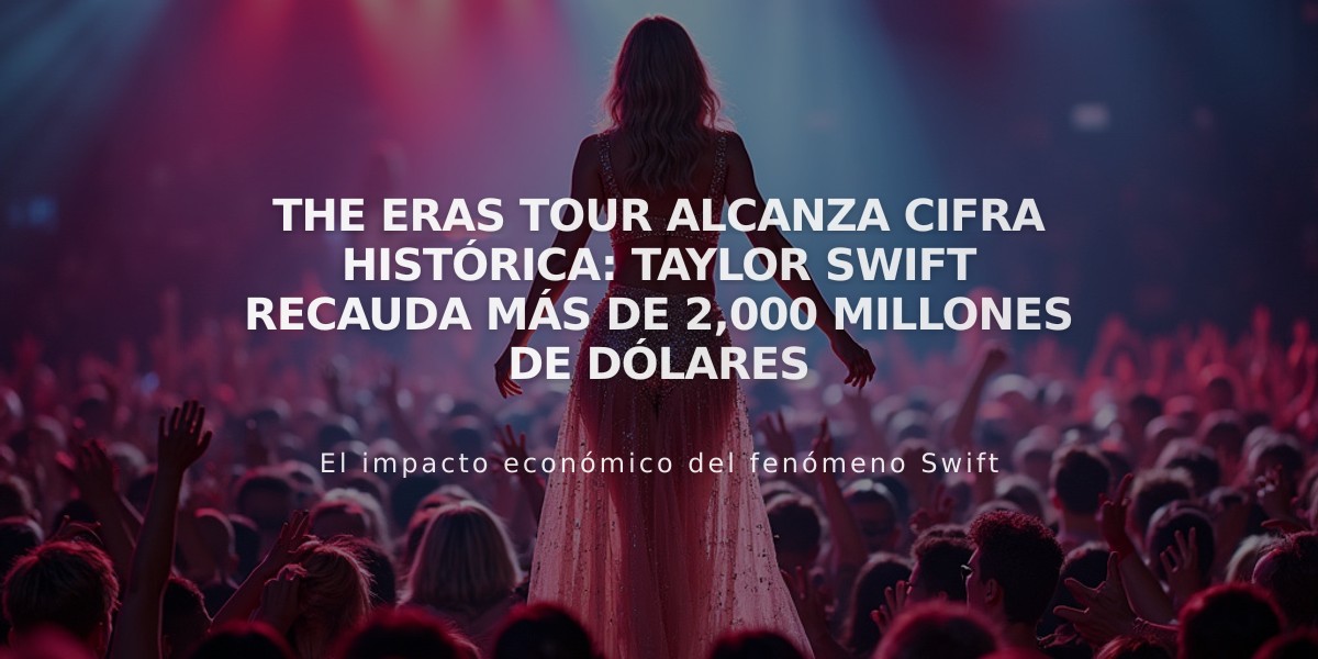 The Eras Tour alcanza cifra histórica: Taylor Swift recauda más de 2,000 millones de dólares