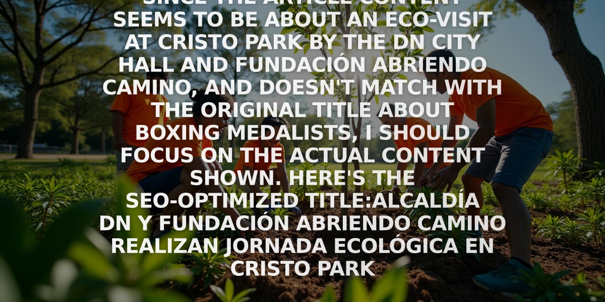 Since the article content seems to be about an eco-visit at Cristo Park by the DN City Hall and Fundación Abriendo Camino, and doesn't match with the original title about boxing medalists, I should focus on the actual content shown. Here's the SEO-optimized title:

Alcaldía DN y Fundación Abriendo Camino realizan jornada ecológica en Cristo Park