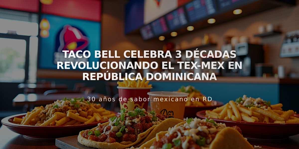 Taco Bell celebra 3 décadas revolucionando el Tex-Mex en República Dominicana