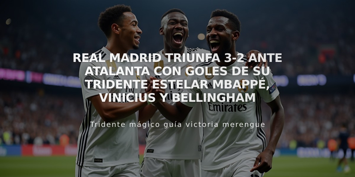 Real Madrid triunfa 3-2 ante Atalanta con goles de su tridente estelar Mbappé, Vinicius y Bellingham