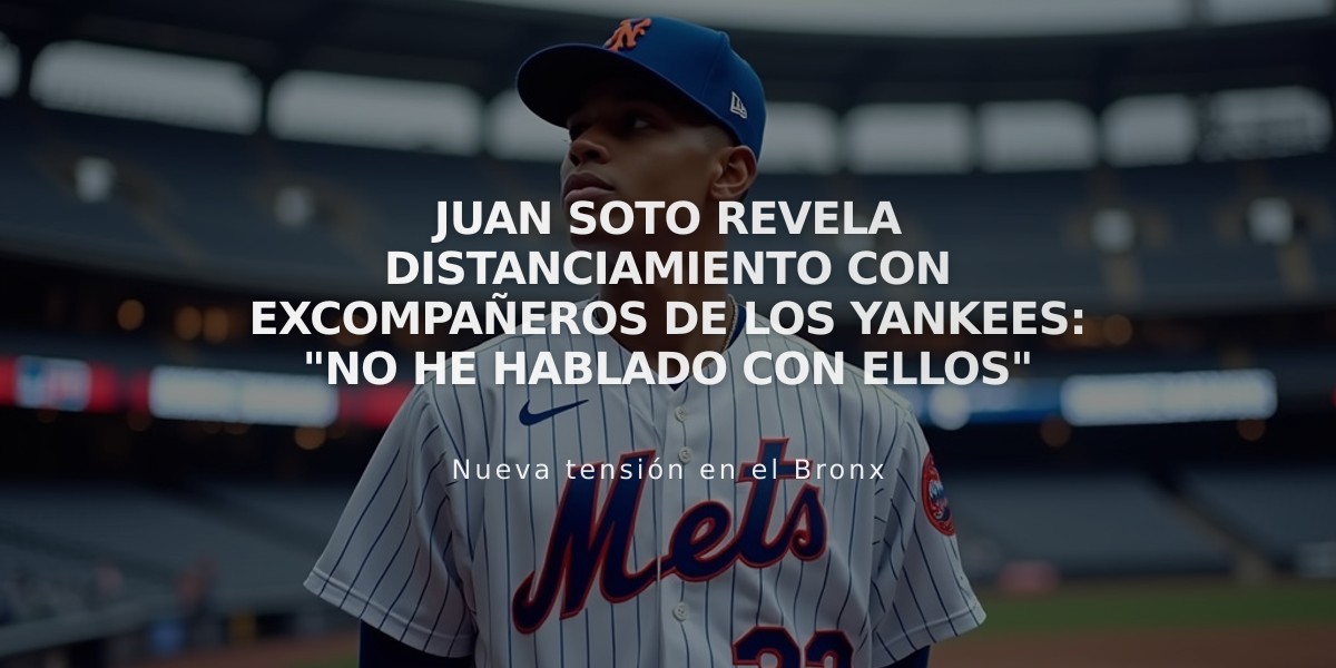 Juan Soto revela distanciamiento con excompañeros de los Yankees: "No he hablado con ellos"