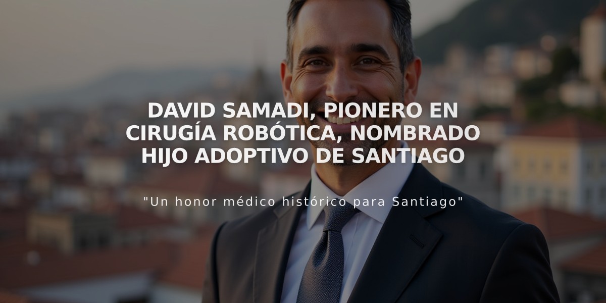 David Samadi, pionero en cirugía robótica, nombrado hijo adoptivo de Santiago